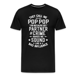 They Call Me Pop Pop Because Partner In Crime Makes Me Sound Like a Bad Influence Men's Premium T-Shirt - black