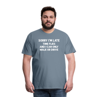 Sorry I'm Late Time Flies and I Can Only Walk or Drive Men's Premium T-Shirt - steel blue