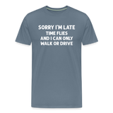 Sorry I'm Late Time Flies and I Can Only Walk or Drive Men's Premium T-Shirt - steel blue