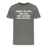 Sorry I'm Late Time Flies and I Can Only Walk or Drive Men's Premium T-Shirt - asphalt gray