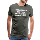 Sorry I'm Late Time Flies and I Can Only Walk or Drive Men's Premium T-Shirt - asphalt gray