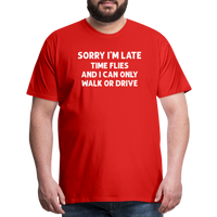 Sorry I'm Late Time Flies and I Can Only Walk or Drive Men's Premium T-Shirt - red