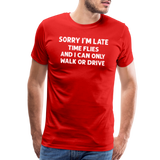 Sorry I'm Late Time Flies and I Can Only Walk or Drive Men's Premium T-Shirt - red