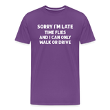 Sorry I'm Late Time Flies and I Can Only Walk or Drive Men's Premium T-Shirt - purple