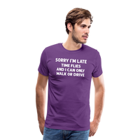 Sorry I'm Late Time Flies and I Can Only Walk or Drive Men's Premium T-Shirt - purple