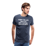 Sorry I'm Late Time Flies and I Can Only Walk or Drive Men's Premium T-Shirt - heather blue