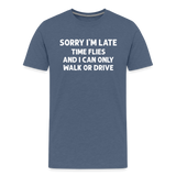 Sorry I'm Late Time Flies and I Can Only Walk or Drive Men's Premium T-Shirt - heather blue