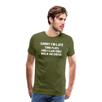Sorry I'm Late Time Flies and I Can Only Walk or Drive Men's Premium T-Shirt - olive green