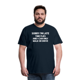 Sorry I'm Late Time Flies and I Can Only Walk or Drive Men's Premium T-Shirt - deep navy