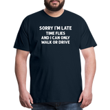 Sorry I'm Late Time Flies and I Can Only Walk or Drive Men's Premium T-Shirt - deep navy