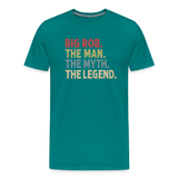 Big Rob the Man the Myth the Legend Men's Premium T-Shirt - teal
