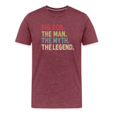 Big Rob the Man the Myth the Legend Men's Premium T-Shirt - heather burgundy