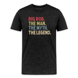 Big Rob the Man the Myth the Legend Men's Premium T-Shirt - charcoal grey