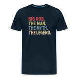 Big Rob the Man the Myth the Legend Men's Premium T-Shirt - deep navy