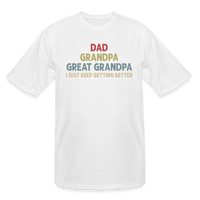 Dad Grandpa Great Grandpa I Just Keep Getting Better Men's Tall T-Shirt - white