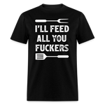 I'll Feed All You Fuckers Unisex Classic T-Shirt - black
