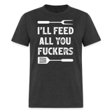 I'll Feed All You Fuckers Unisex Classic T-Shirt - heather black
