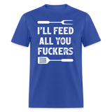 I'll Feed All You Fuckers Unisex Classic T-Shirt - royal blue