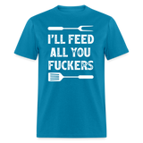 I'll Feed All You Fuckers Unisex Classic T-Shirt - turquoise