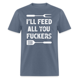 I'll Feed All You Fuckers Unisex Classic T-Shirt - denim