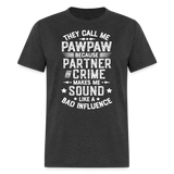 They Call My Pawpaw Because Partner in Crime Makes Me Sound Like a Bad InfluenceUnisex Classic T-Shirt - heather black