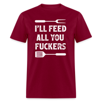 I'll Feed All You Fuckers Unisex Classic T-Shirt - burgundy