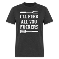 I'll Feed All You Fuckers Unisex Classic T-Shirt - heather black