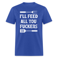 I'll Feed All You Fuckers Unisex Classic T-Shirt - royal blue