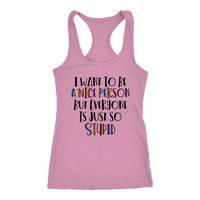 I Want to Be a Nice Person But Everyone Is Just So Stupid Tank Top